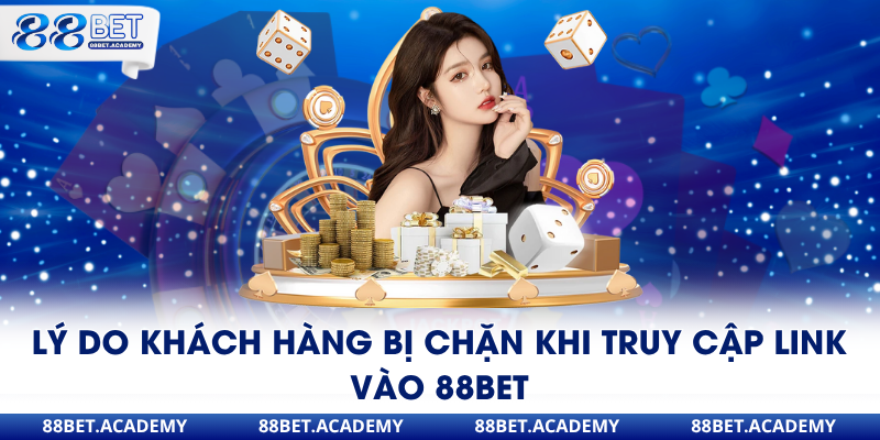 Lý do khách hàng bị chặn khi truy cập link vào 88Bet